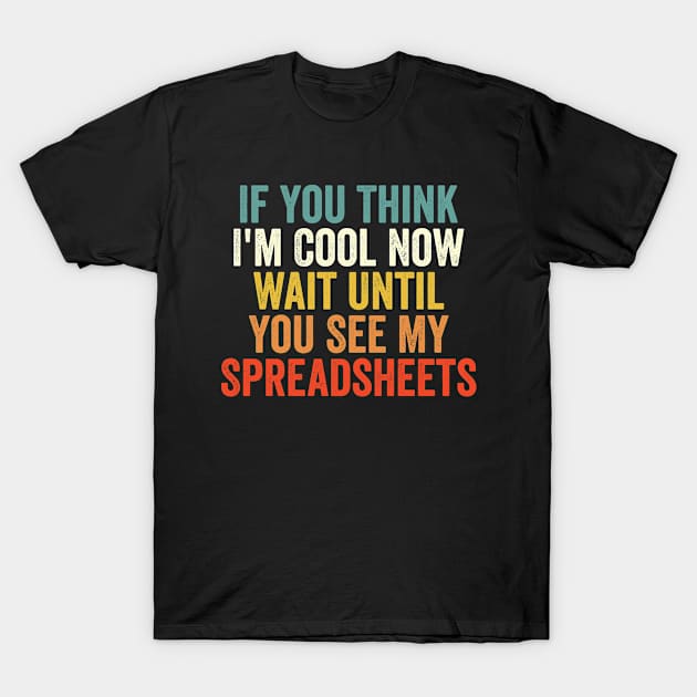 If You Think I'm Cool Now Wait Until You See My Spreadsheets T-Shirt by EasyTeezy